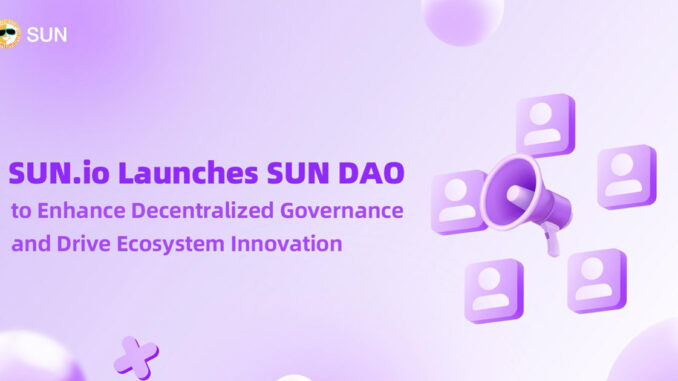 SUN.io Launches SUN DAO to Enhance Decentralized Governance and Drive SUN.io Launches SUN DAO to Enhance Decentralized Governance and Drive Ecosystem Innovation