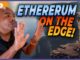 ETHEREUM ON THE EDGE!!!!