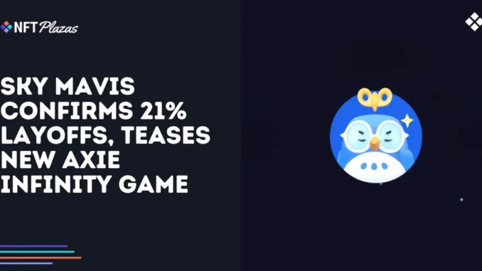 Sky Mavis Confirms 21% Layoffs, Teases New Axie Infinity Game Sky Mavis Confirms 21% Layoffs, Teases New Axie Infinity Game