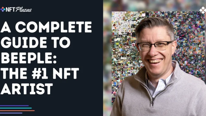 A Complete Guide to Beeple: The #1 NFT Artist A Complete Guide to Beeple: The #1 NFT Artist