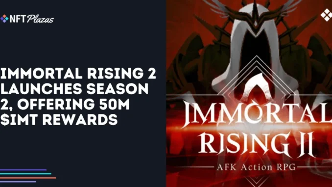 Immortal Rising 2 Launches Season 2, Offering 50M $IMT Rewards Immortal Rising 2 Launches Season 2, Offering 50M $IMT Rewards